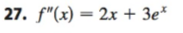 27. f"(x)=2x + 3e*