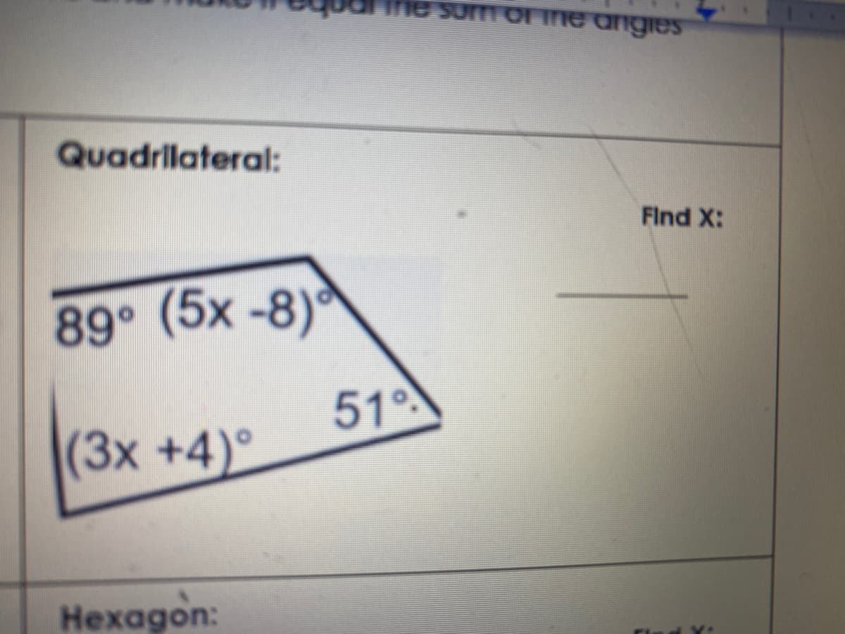 he sum of The angles
Quadrilateral:
Find X:
89° (5x-8)
51°
(3x +4)°
Hexagon:
