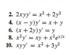 2. 2xyy' = x2 + 2y²
4. (x - y)y' = x + y
6. (x + 2y) y'= y
8. x2y = xy + x² ex/x
10. xyy' = x² + 3y²