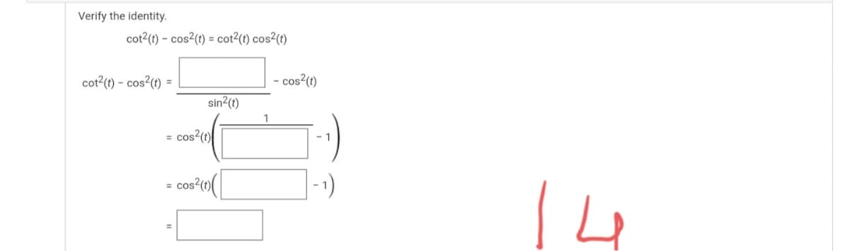 Verify the identity.
cot2(t) – cos?(t) = cot2(t) cos2(t)
cot2(t) – cos?(t) =
cos²(t)
sin?(t)
cos?(t)
- 1
