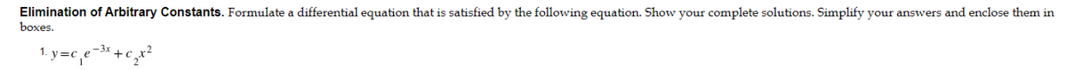 Elimination of Arbitrary Constants. Formulate a differential equation that is satisfied by the following equation. Show your complete solutions. Simplify your answers and enclose them in
boxes.
1. y=c e-3.
