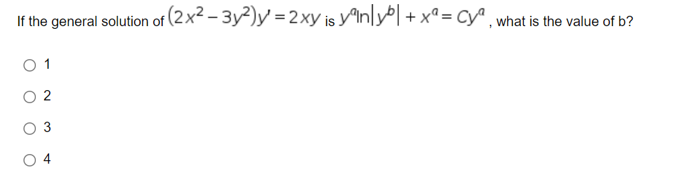 If the general solution of (2x2 – 3y²)y = 2xy is y^In|yP| + x°= Cyª , what is the value of b?
O 1
O 2
O 3
4
