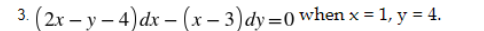 3. (2х — у — 4) dx - (х — 3)dy30 when x %3D1, y %3D 4.
