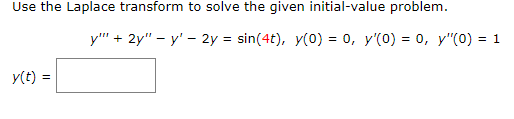 Use the Laplace transform to solve the given initial-value problem.
y"" + 2y" – y' - 2y = sin(4t), y(0) = 0, y'(0) = 0, y"(0) = 1
y(t) =
