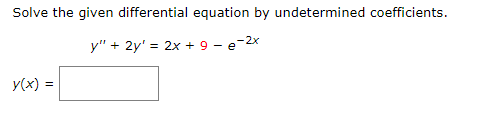 Solve the given differential equation by undetermined coefficients.
y"
+ 2y' = 2x + 9 - e-2x
y(x) =
