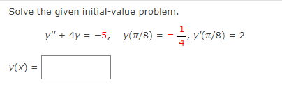 Solve the given initial-value problem.
1
y" + 4y = -5, y(T/8) =
y'(T/8) = 2
y(x) =
