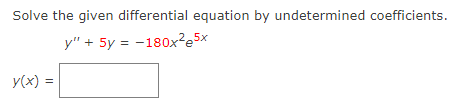 Solve the given differential equation by undetermined coefficients.
y" + 5y = -180x²e5x
y(x) =
