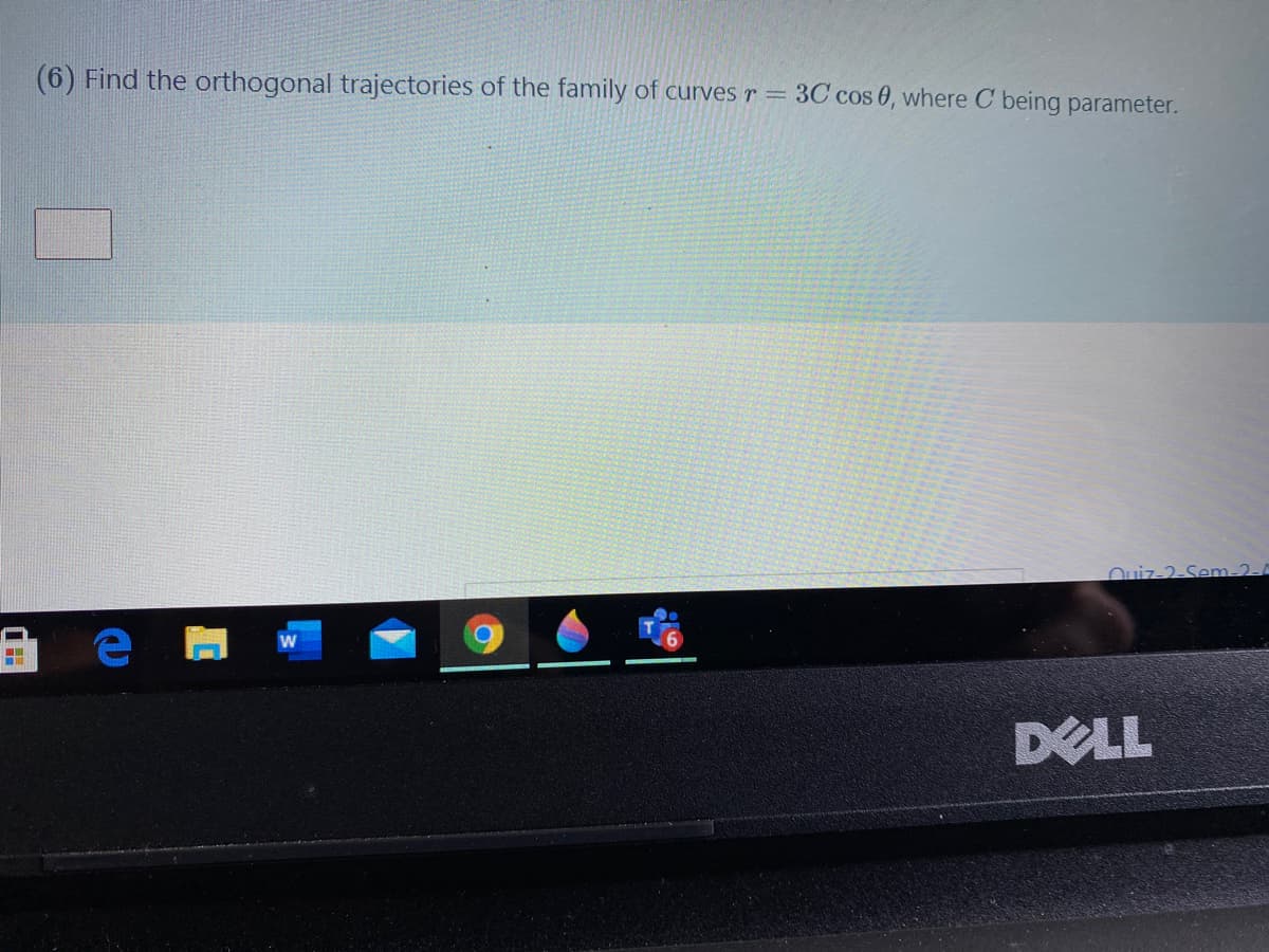 (6) Find the orthogonal trajectories of the family of curves r = 3C cos 0, where C being parameter.
Ouiz-2-Sem-2-
DELL

