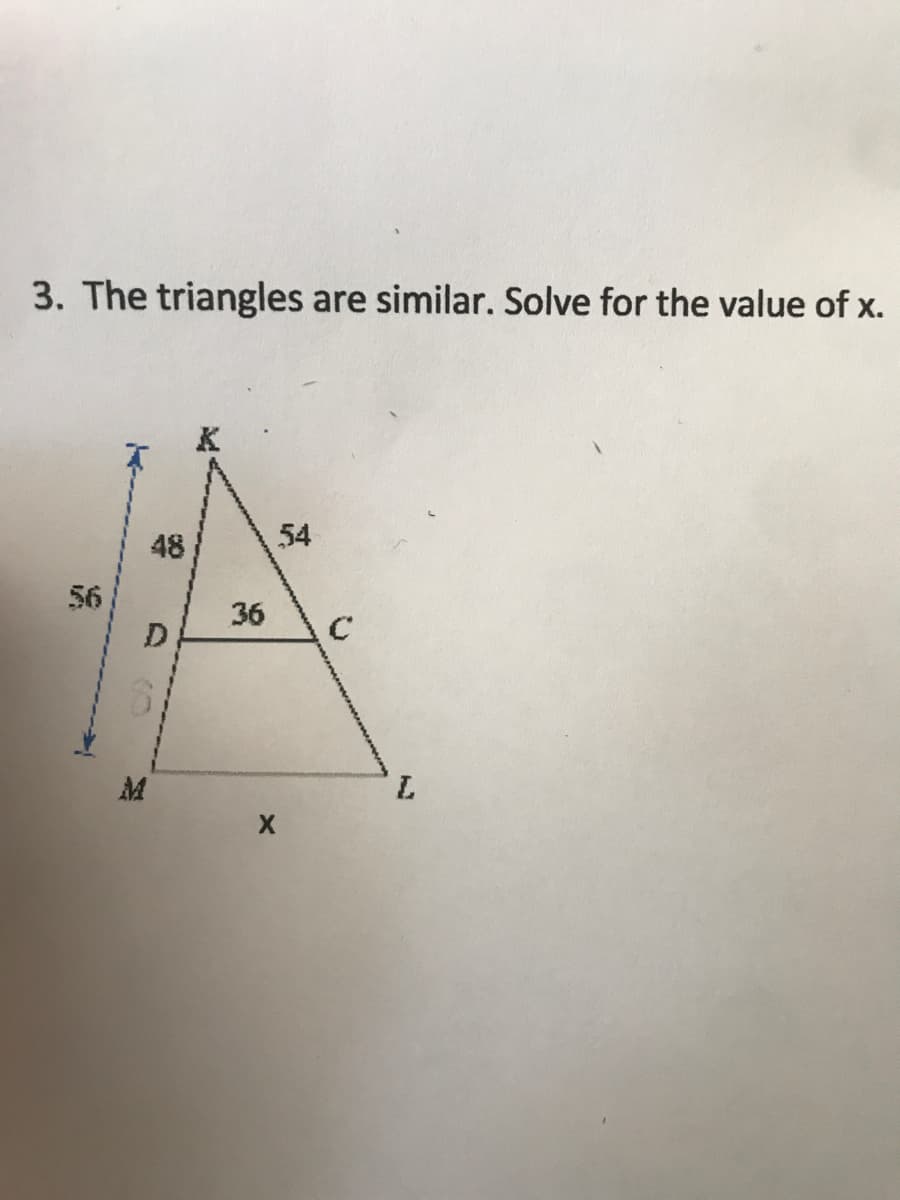 3. The triangles are similar. Solve for the value of x.
48
54
56
D
36
M
L.
