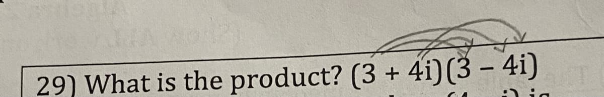 29) What is the product? (3 + 4i)(3 – 4i)
