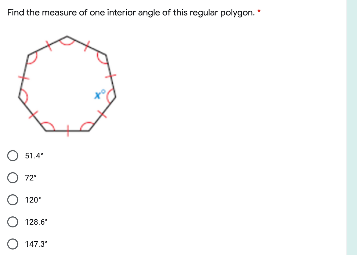 Find the measure of one interior angle of this regular polygon. *
O 51.4°
O 72°
120°
128.6°
O 147.3°
