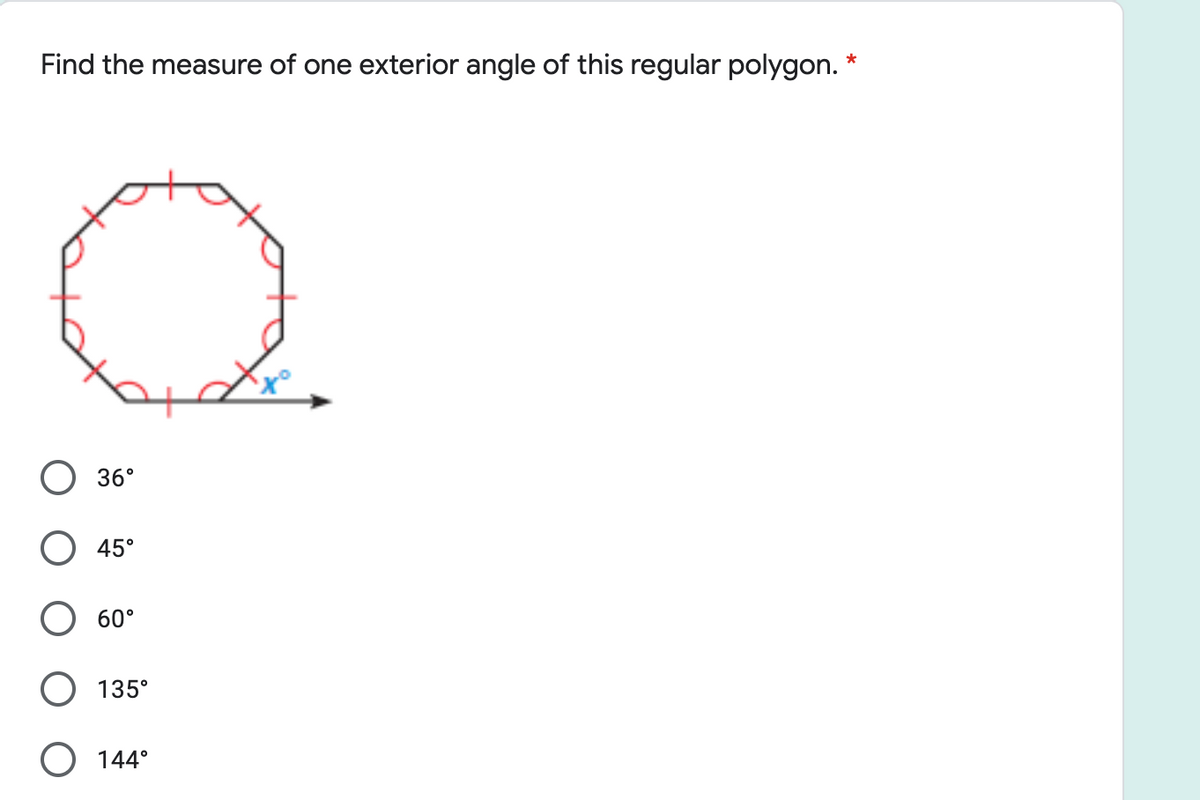 Find the measure of one exterior angle of this regular polygon. *
O.
36°
45°
60°
135°
144°

