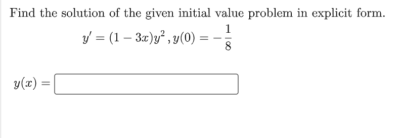 Find the solution of the given initial value problem in explicit form.
1
y' = (1 - 3x)y², y(0)
=
8
y(x) =
=