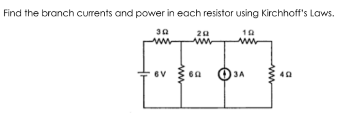 Find the branch currents and power in each resistor using Kirchhoff's Laws.
30
www
6V
O3A
ЗА
