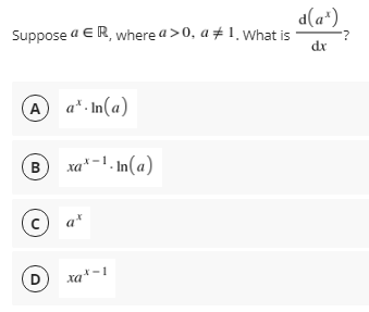 d(a*)
Suppose a E R, where a>0, a # 1 What is
dx
A a*. In(a)
B xa*-1. In(a)
D
xat-1
