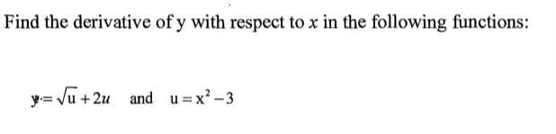 Find the derivative of y with respect to x in the following functions:
y= Ju +2u and u x2-3
