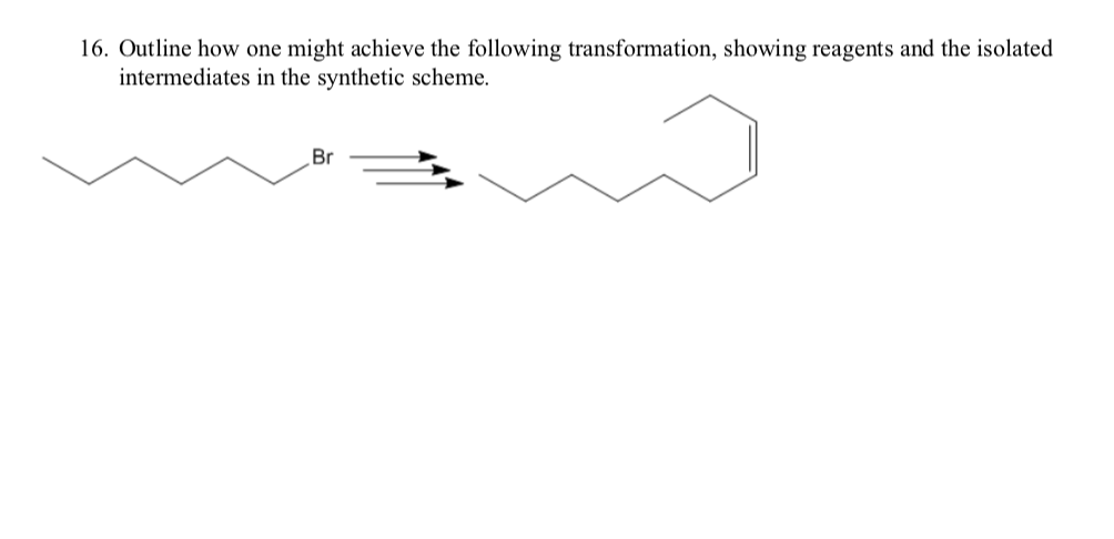 16. Outline how one might achieve the following transformation, showing reagents and the isolated
intermediates in the synthetic scheme.
Br
