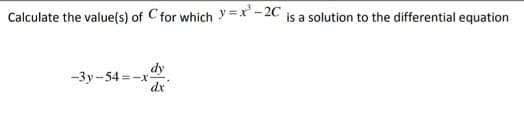 Calculate the value(s) of C for which y=x'- 2C is a solution to the differential equation
dy
-3y-54 = -x
dx
