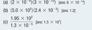 (a) (2 x 10) (3 x 10 ) [ans: 6 × 10-¹4]
(b) (5.0 × 10²) (2.4 × 10³) [ans: 1.2]
1.95 × 10²
[ans: 1.5 X 107]
1.3 x 10-5
(c)