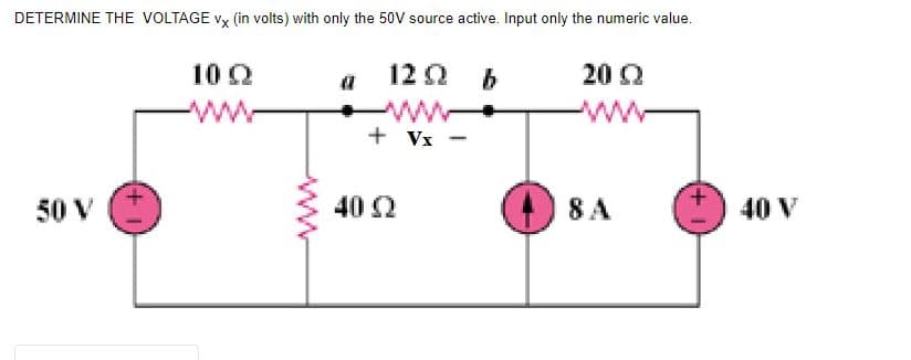 DETERMINE THE VOLTAGE vx (in volts) with only the 50V source active. Input only the numeric value.
10 Ω
12 02
20 Ω
201
+1
+ Vx
40 (2
h
+1
40 V