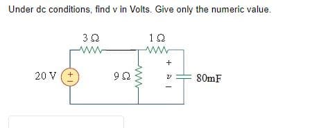 Under dc conditions, find v in Volts. Give only the numeric value.
20 V (+
30
952
90
102
ww
+
80mF