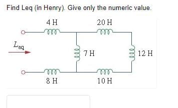 Find Leq (in Henry). Give only the numeric value.
4 H
20 H
m
Leq
m
8 H
7 H
m
10 H
12 H