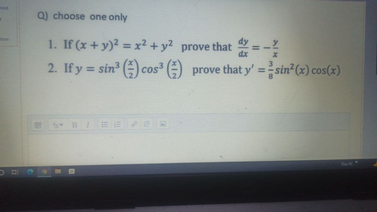 ered
M
tion
O
II
Q) choose one only
dx
1. If (x + y)² = x² + y² prove that = - y
2. If y = sin³ () cos³ () prove that y'=sin²(x) cos(x)
B
A
This PC