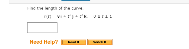 Find the length of the curve.
r(t) = 8i + t2j + t3k, 0sts 1
Need Help?
Watch It
Read It
