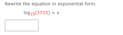 Rewrite the equation in exponential form.
log15(3733) = x
