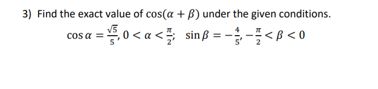 3) Find the exact value of cos(a + B) under the given conditions.
똥0<a<플 sing = --플<B<0
cos a =
%3D
5'
