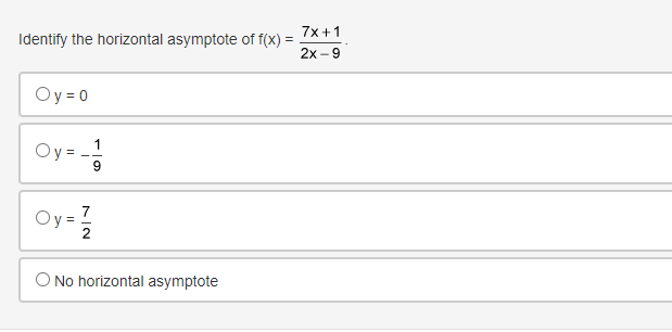 7x+1
Identify the horizontal asymptote of f(x) =
2x - 9
Oy = 0
1
Oy =
7
Oy =
2
O No horizontal asymptote
