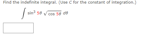 Find the indefinite integral. (Use C for the constant of integration.)
sin3 50
cos 50 de
