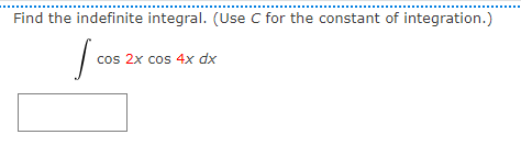 Find the indefinite integral. (Use C for the constant of integration.)
cos 2x cos 4x dx
