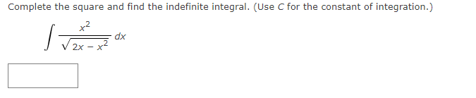 Complete the square and find the indefinite integral. (Use C for the constant of integration.)
x2
xp
V2x -
2х —

