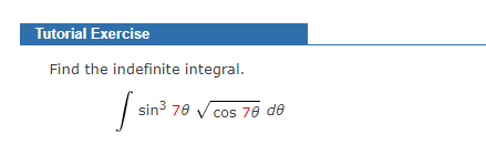 Tutorial Exercise
Find the indefinite integral.
sin3 70 V cos
cos 70 de
