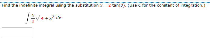 Find the indefinite integral using the substitution x = 2 tan(0). (Use C for the constant of integration.)
4 + x2 dx
