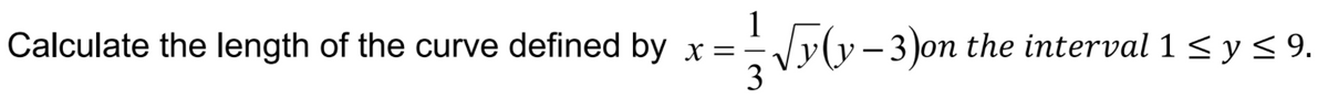 1
Vy(y-3)on the interval 1 < y < 9.
3
Calculate the length of the curve defined by x=
