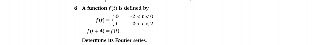 6 A function f(t) is defined by
-2 <t<0
0<t <2
={{
t
f(t + 4) = f(t).
Determine its Fourier series.
f(t)