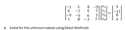 -1
6.
3
-2
8
-51 X1
5
7
|-9
-5
3||X3
1
8.
- 3
7
A. Solve for the unknown values using Direct Methods
