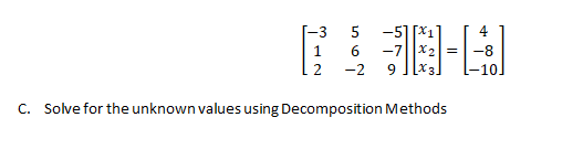 -3
5
-5]
6.
-7
X2 =
-8
. 2
-2
9.
-10.
C. Solve for the unknown values using Decomposition Methods
