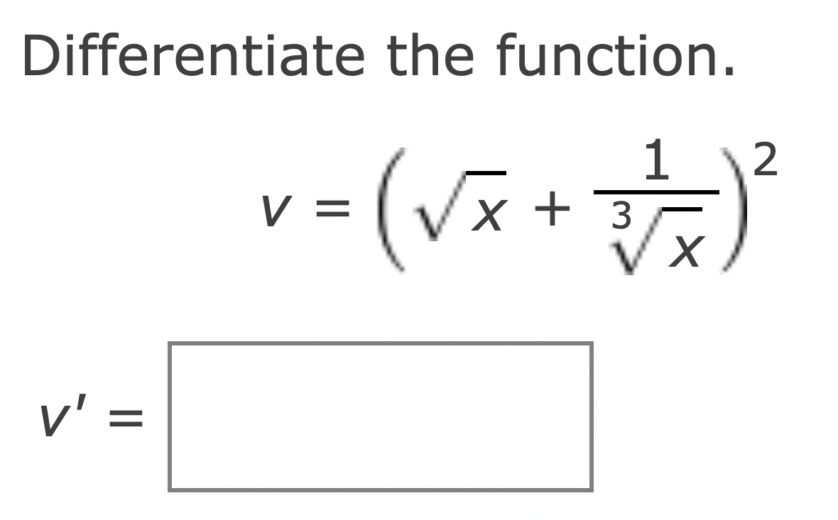 Differentiate the function.
1
2
=(√x + + + + + ) ³²
3
v' =
V