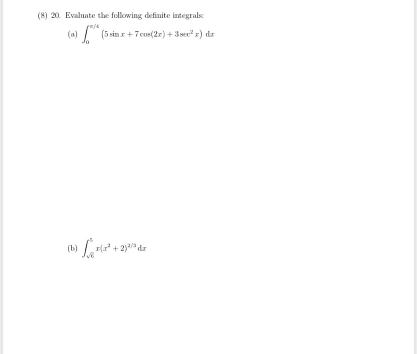 (8) 20. Evaluate the following definite integrals:
) (5 sin r + 7 cos(2r) + 3 sec² a) dr
(b)
x(r²
