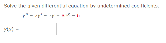 Solve the given differential equation by undetermined coefficients.
y" - 2y' 3y = 8ex - 6
y(x) =
=