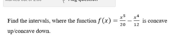 Find the intervals, where the function f (x)
is concave
12
20
up/concave down.
||
