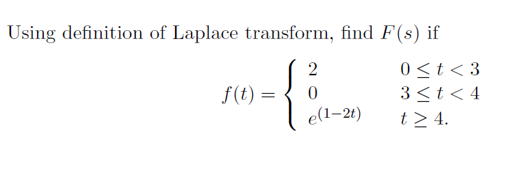 Using definition of Laplace transform, find F(s) if
0<t< 3
3 <t< 4
t > 4.
2
f(t) =
e(1–2t)
