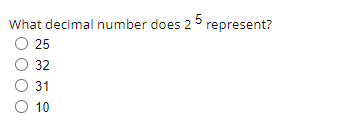 What decimal number does 25 represent?
O 25
O 32
O 31
O 10