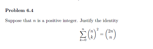 Problem 6.4
Suppose that n is a positive integer. Justify the identity
2
2n
k=0
