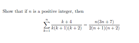 Show that if n is a positive integer, then
k + 4
п (Зп + 7)
k(k +1)(k + 2) 2(n+ 1)(n+ 2)
k=1
