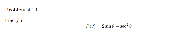 Problem 4.13
Find f if
f'(0) = 2 sin 0 - sec²0