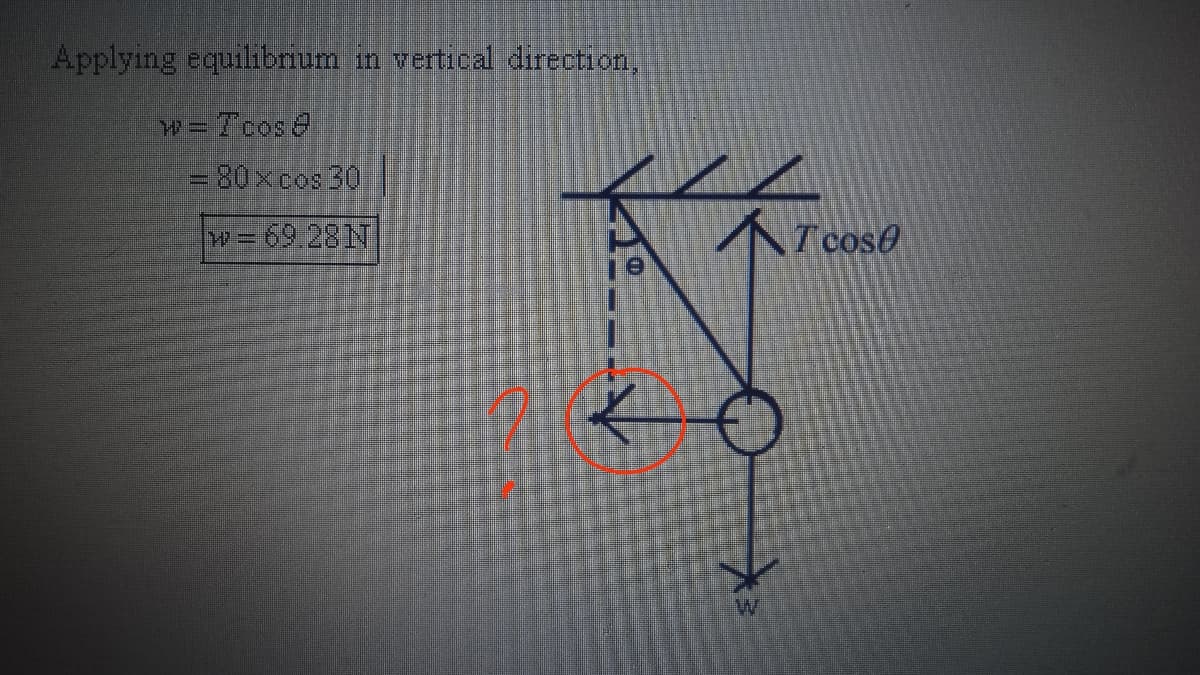 Applying equilibrium in vertical direction,
HP = Tcos 8
-80xcos 30
w= 69.28N
T cose
10
